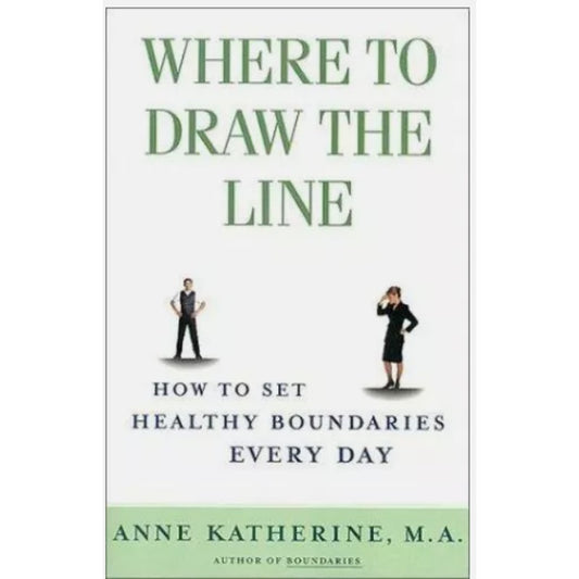 Where to Draw the Line : How to Set Healthy Boundaries Every Day by Anne...